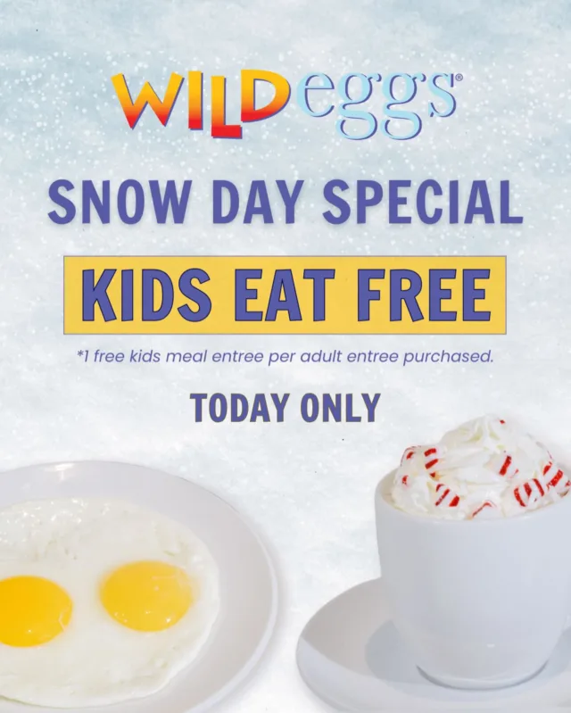 Snow day special ❄️ Kids eat FREE today only at ALL Wild Eggs locations.

1 free kids entrée per adult entrée purchased.
Stay warm with a delicious brunch!