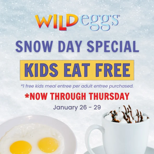 Snow days call for more comfort! ❄ ☕ We've extended our Kids Eat Free Snow Day Special through Thursday, January 29th.

Enjoy a FREE kids meal with the purchase of an adult entree. Dine-In Only. Kids 10 & Under.  Find a Wild Eggs near you at www.wildeggs.com.